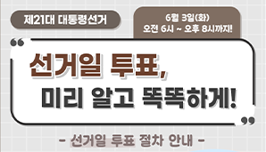 [제21대 대통령선거] 선거일투표 미리 알고 똑똑하게!