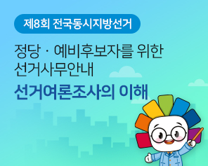 제8회 전국동시지방선거 정당·예비후보자를 위한 선거사무안내 선거여론조사의 이해