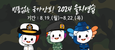 빈틈없는 국가안보! 2024 을지연습 기간 : 8.19.(월)~8.22.(목)