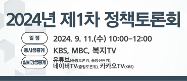 2024년 제1차 정책 토론회 일정 2024.9.11.(수) 10:00~12:00 동시생중계 kbs, mbc, 복지tv 실시간 생중계 유튜브(중앙토론위, 중앙선관위), 카카오tv(kbs)